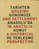 Tarihten Günümüze Anadolu'da Konut ve Yerleşme / Housing And Settlement in Anatolia A Historical Perspective (Ciltli)