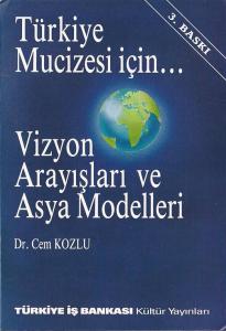 Türkiye Mucizesi İçin... Vizyon Arayışları ve Asya Modelleri Cem Kozlu
