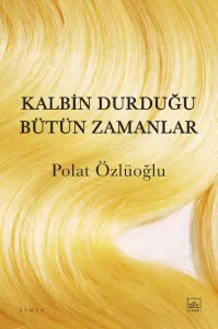 Kalbin Durduğu Bütün Zamanlar Polat Özlüoğlu