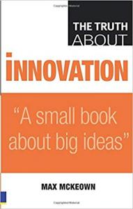 The Truth About Innovation Max Mckeown