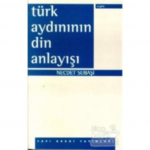 Türk Aydınının Din Anlayışı Necdet Subaşı