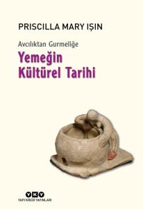 Avcılıktan Gurmeliğe Yemeğin Kültürel Tarihi Priscilla Mary Işın